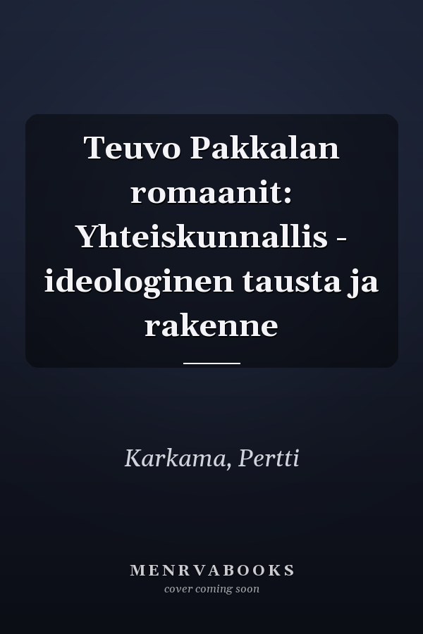 Teuvo Pakkalan romaanit: Yhteiskunnallis - ideologinen tausta ja rakenne