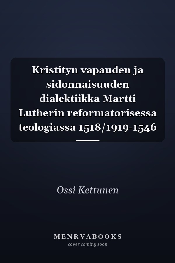 Kristityn vapauden ja sidonnaisuuden dialektiikka Martti Lutherin reformatorisessa teologiassa 1518/1919-1546