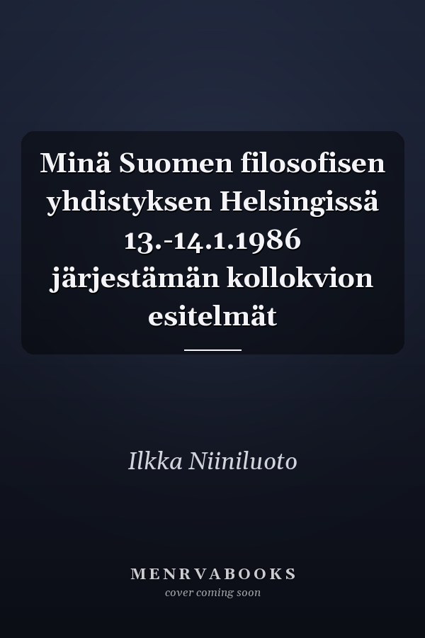 Minä Suomen filosofisen yhdistyksen Helsingissä 13.-14.1.1986 järjestämän kollokvion esitelmät