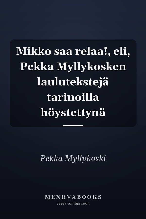 Mikko saa relaa!, eli, Pekka Myllykosken laulutekstejä tarinoilla höystettynä
