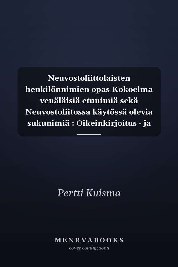 Neuvostoliittolaisten henkilönnimien opas Kokoelma venäläisiä etunimiä sekä Neuvostoliitossa käytössä olevia sukunimiä : Oikeinkirjoitus - ja painotusohjeluettelo ; (901 etunimeä, 7360 sukunimeä)