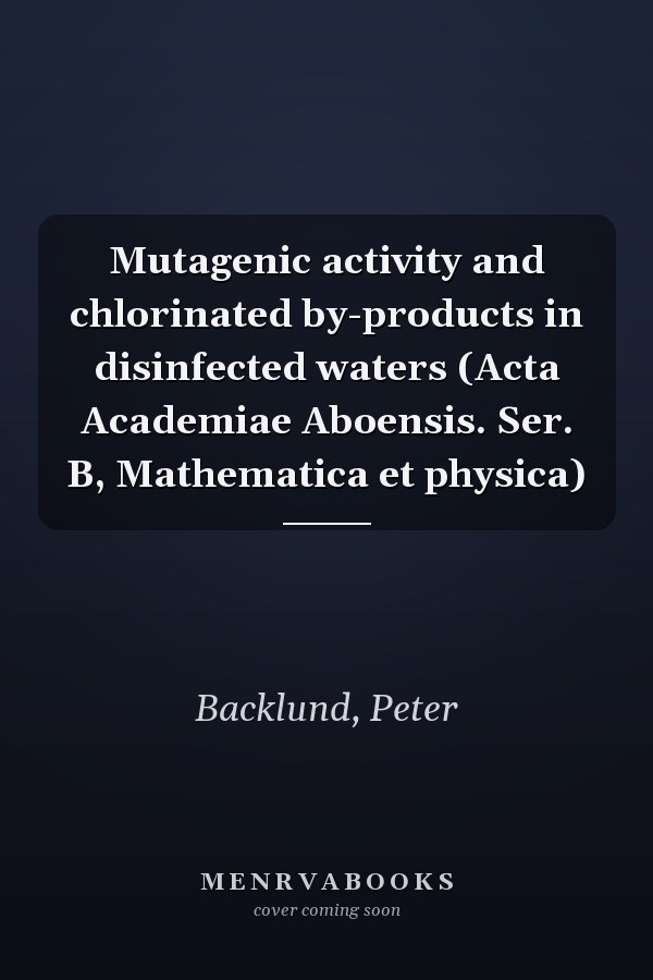 Mutagenic activity and chlorinated by-products in disinfected waters (Acta Academiae Aboensis. Ser. B, Mathematica et physica)