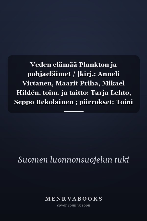 Veden elämää Plankton ja pohjaeläimet / [kirj.: Anneli Virtanen, Maarit Priha, Mikael Hildén, toim. ja taitto: Tarja Lehto, Seppo Rekolainen ; piirrokset: Toini Tikkanen, Mikael Hildén].