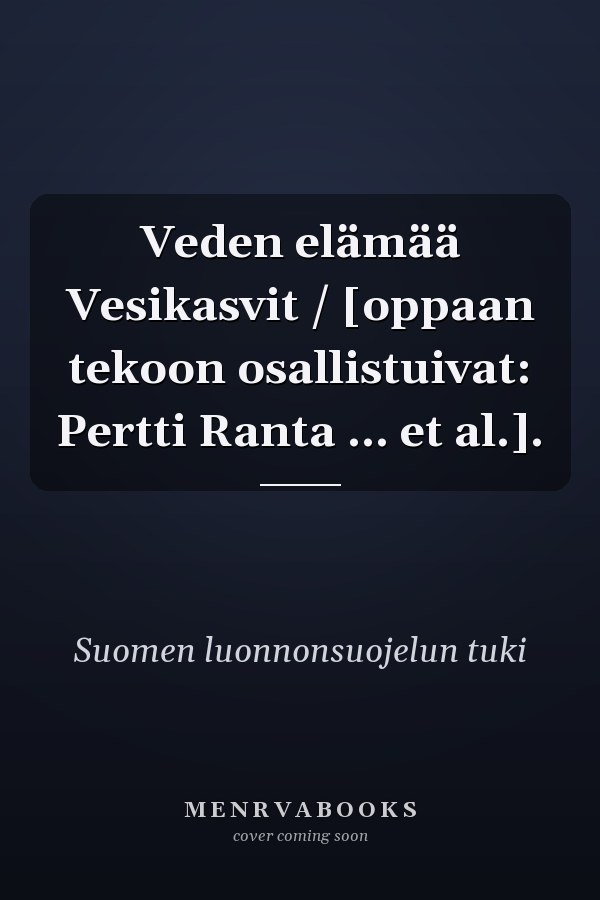 Veden elämää Vesikasvit / [oppaan tekoon osallistuivat: Pertti Ranta ... et al.].