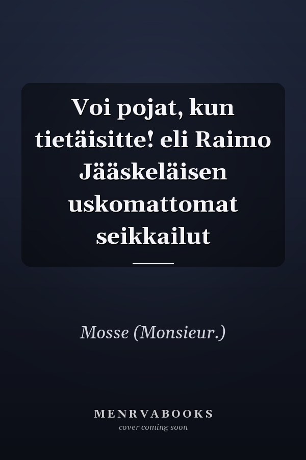 Voi pojat, kun tietäisitte! eli Raimo Jääskeläisen uskomattomat seikkailut
