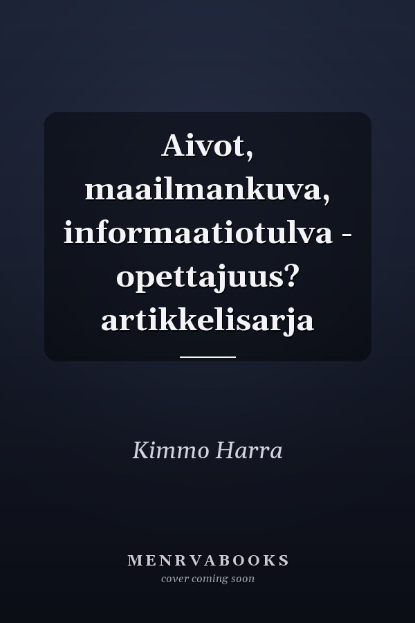 Aivot, maailmankuva, informaatiotulva - opettajuus? artikkelisarja