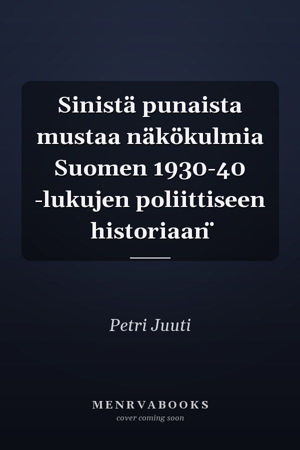 Sinistä punaista mustaa näkökulmia Suomen 1930-40 -lukujen poliittiseen historiaan̈