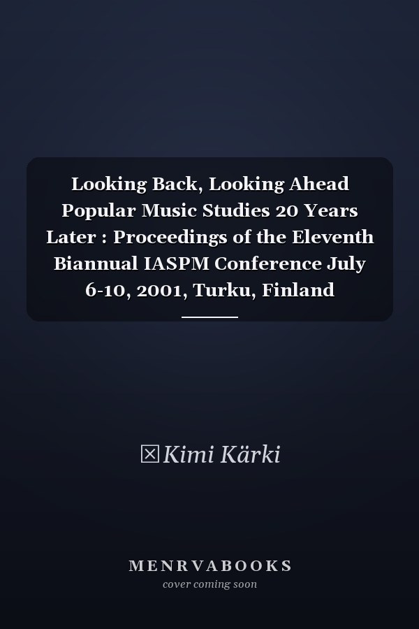 Looking Back, Looking Ahead Popular Music Studies 20 Years Later : Proceedings of the Eleventh Biannual IASPM Conference July 6-10, 2001, Turku, Finland
