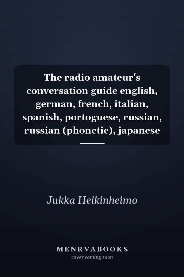 The radio amateur's conversation guide english, german, french, italian, spanish, portoguese, russian, russian (phonetic), japanese