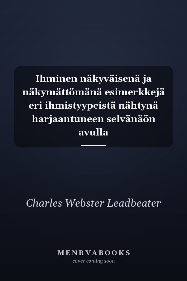 Ihminen näkyväisenä ja näkymättömänä esimerkkejä eri ihmistyypeistä nähtynä harjaantuneen selvänäön avulla