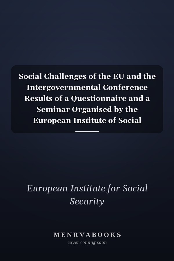 Social Challenges of the EU and the Intergovernmental Conference Results of a Questionnaire and a Seminar Organised by the European Institute of Social Security Under the Direction of Danny Pieters