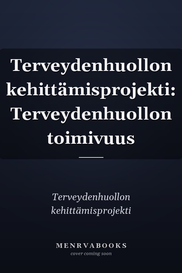 Terveydenhuollon kehittämisprojekti: Terveydenhuollon toimivuus