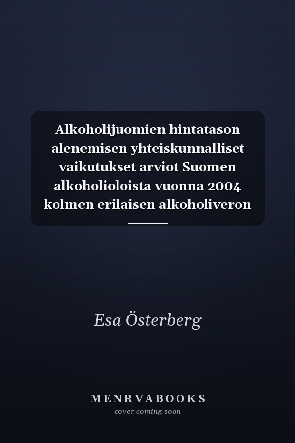 Alkoholijuomien hintatason alenemisen yhteiskunnalliset vaikutukset arviot Suomen alkoholioloista vuonna 2004 kolmen erilaisen alkoholiveron alentamisvaihtoehdon mukaan
