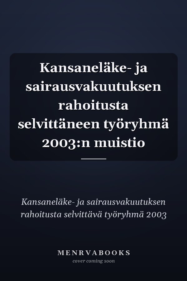 Kansaneläke- ja sairausvakuutuksen rahoitusta selvittäneen työryhmä 2003:n muistio