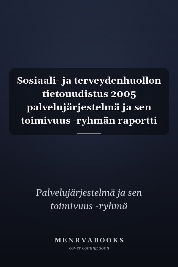 Sosiaali- ja terveydenhuollon tietouudistus 2005 palvelujärjestelmä ja sen toimivuus -ryhmän raportti