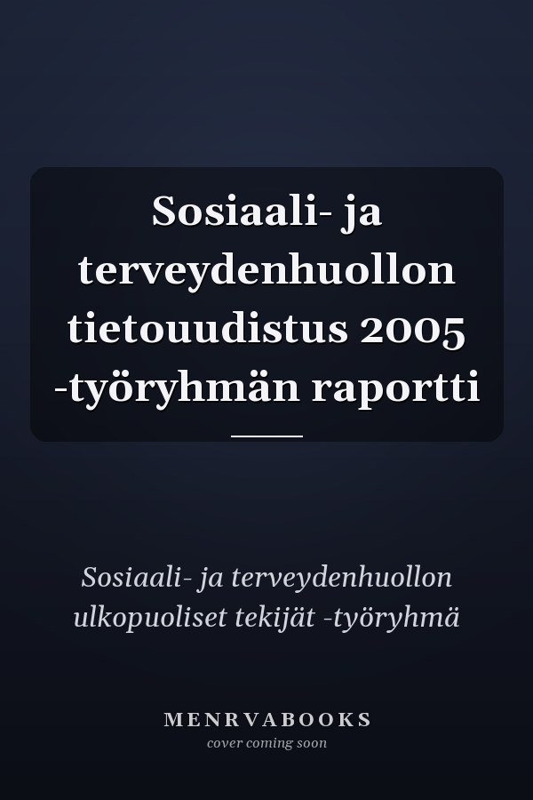 Sosiaali- ja terveydenhuollon tietouudistus 2005 -työryhmän raportti