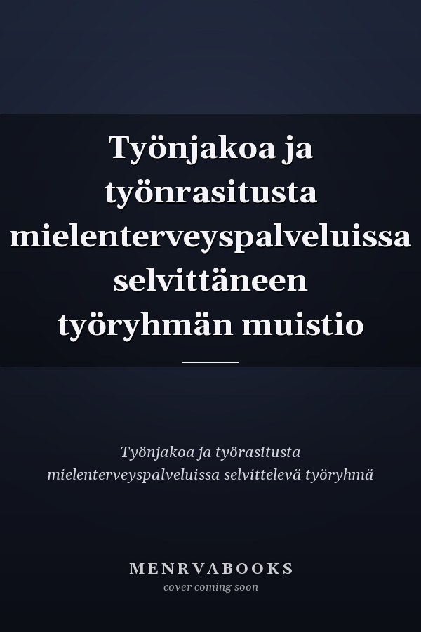 Työnjakoa ja työnrasitusta mielenterveyspalveluissa selvittäneen työryhmän muistio