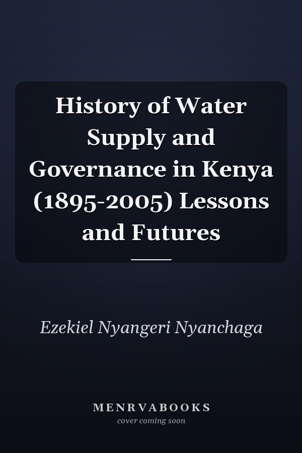 History of Water Supply and Governance in Kenya (1895-2005) Lessons and Futures