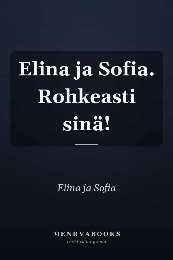Elina ja Sofia. Rohkeasti sinä!