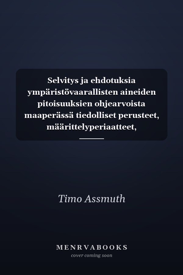 Selvitys ja ehdotuksia ympäristövaarallisten aineiden pitoisuuksien ohjearvoista maaperässä tiedolliset perusteet, määrittelyperiaatteet, soveltaminen, kehittäminen