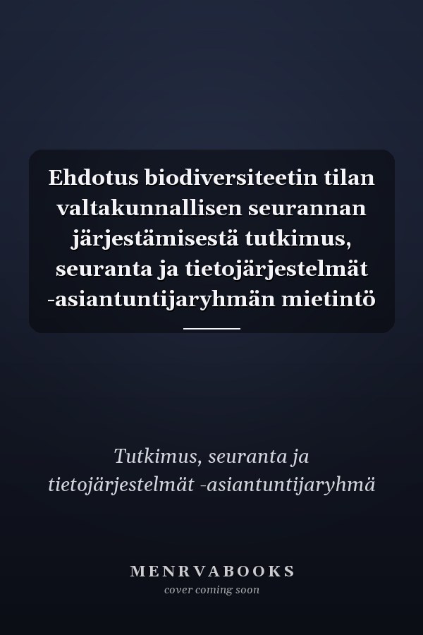 Ehdotus biodiversiteetin tilan valtakunnallisen seurannan järjestämisestä tutkimus, seuranta ja tietojärjestelmät -asiantuntijaryhmän mietintö