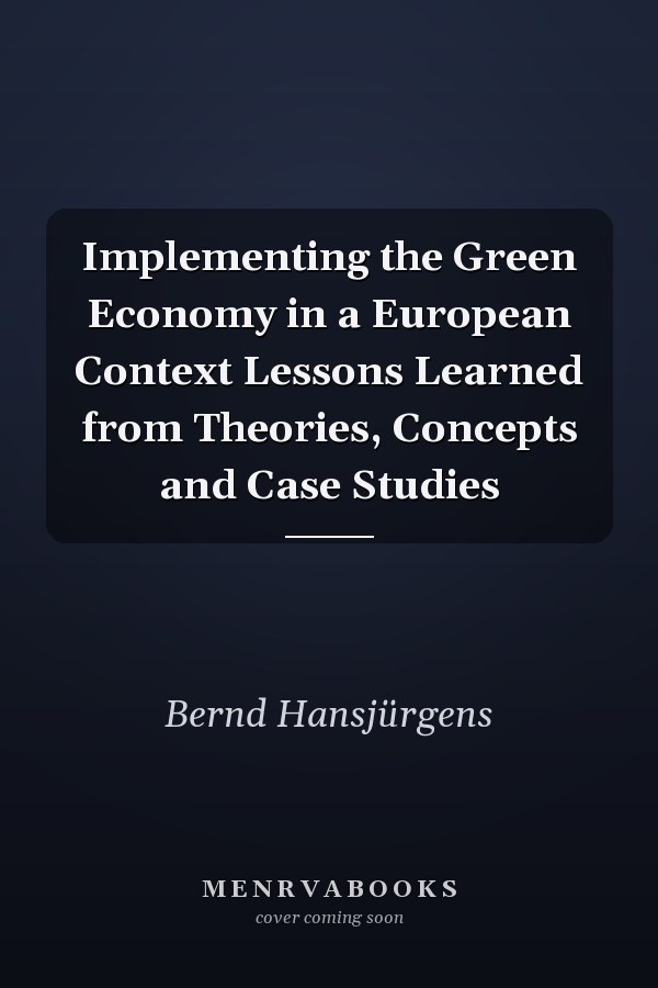 Implementing the Green Economy in a European Context Lessons Learned from Theories, Concepts and Case Studies