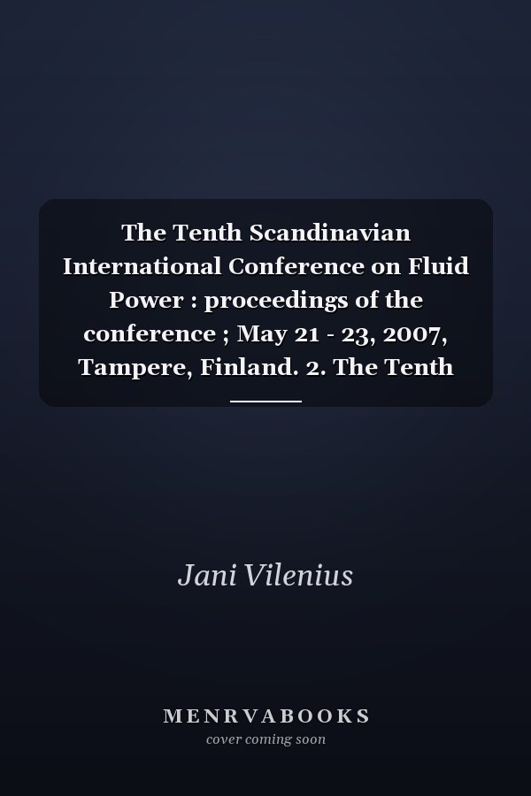 The Tenth Scandinavian International Conference on Fluid Power : proceedings of the conference ; May 21 - 23, 2007, Tampere, Finland. 2. The Tenth Scandinavian International Conference on Fluid Power