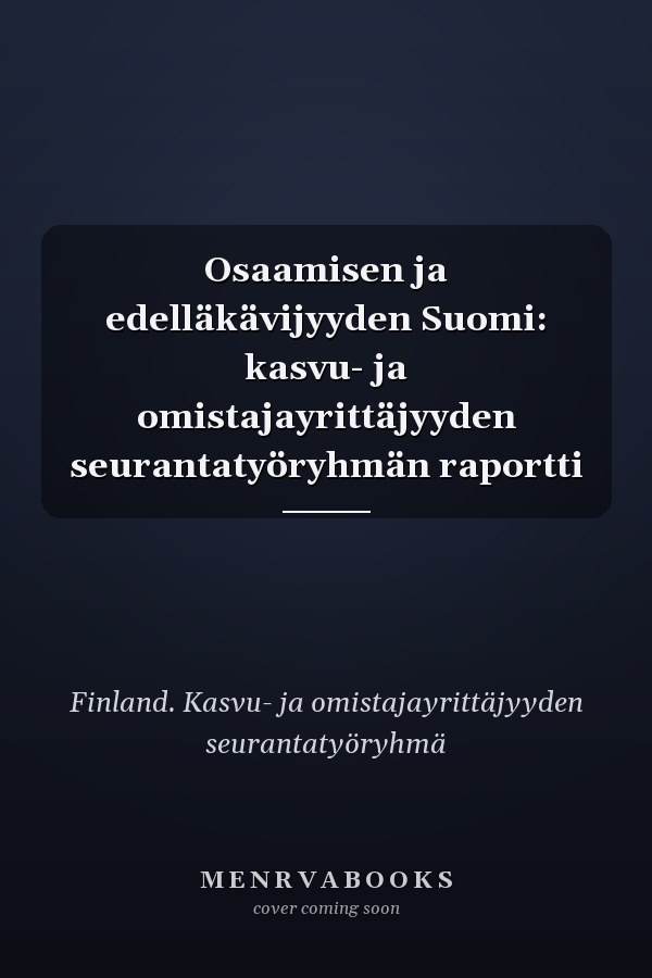 Osaamisen ja edelläkävijyyden Suomi: kasvu- ja omistajayrittäjyyden seurantatyöryhmän raportti
