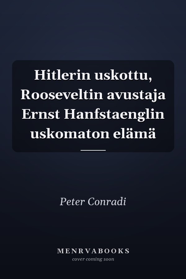 Hitlerin uskottu, Rooseveltin avustaja Ernst Hanfstaenglin uskomaton elämä