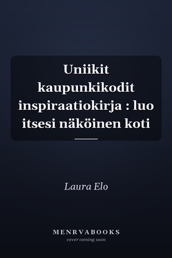 Uniikit kaupunkikodit inspiraatiokirja : luo itsesi näköinen koti