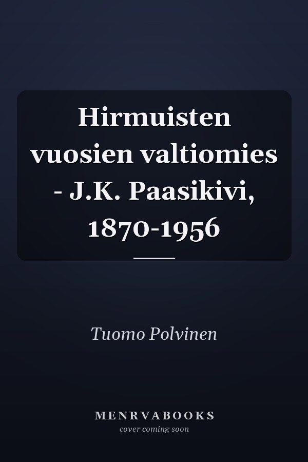 Hirmuisten vuosien valtiomies - J.K. Paasikivi, 1870-1956