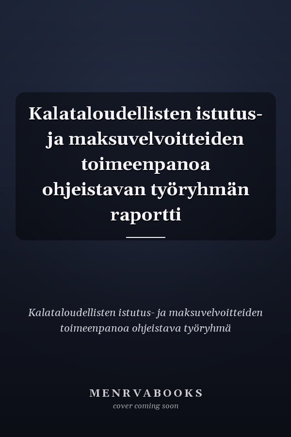 Kalataloudellisten istutus- ja maksuvelvoitteiden toimeenpanoa ohjeistavan työryhmän raportti