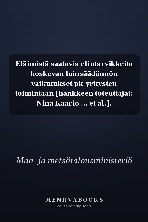 Eläimistä saatavia elintarvikkeita koskevan lainsäädännön vaikutukset pk-yritysten toimintaan [hankkeen toteuttajat: Nina Kaario ... et al.].
