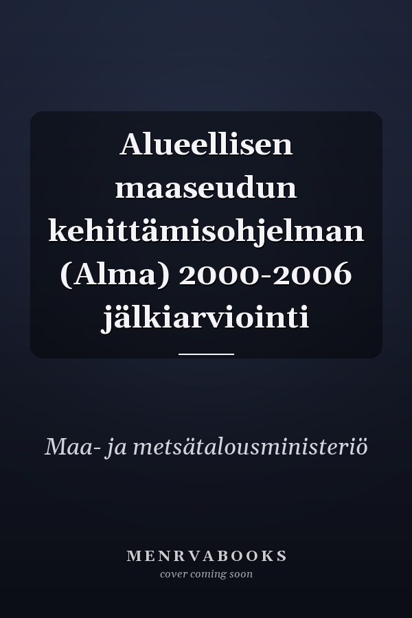 Alueellisen maaseudun kehittämisohjelman (Alma) 2000-2006 jälkiarviointi