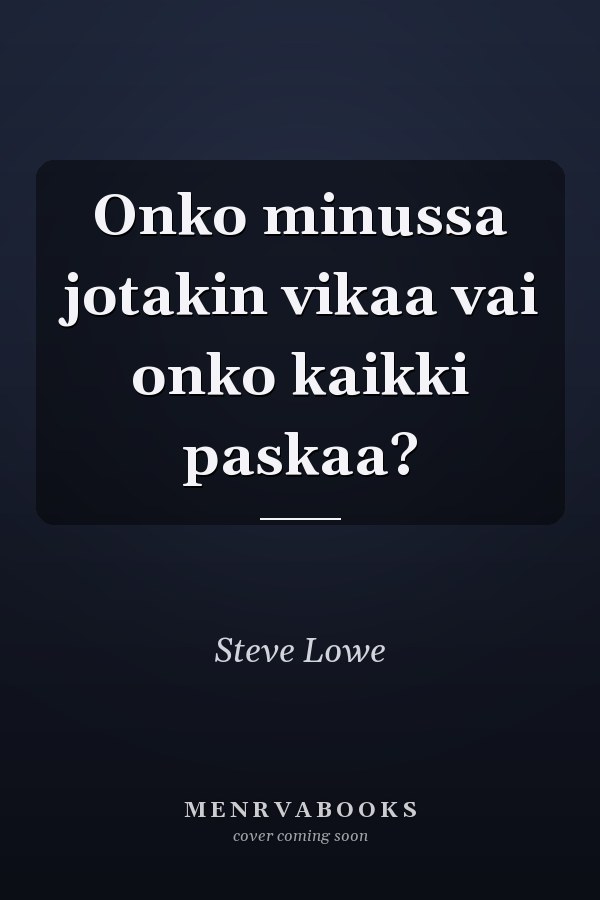 Onko minussa jotakin vikaa vai onko kaikki paskaa?