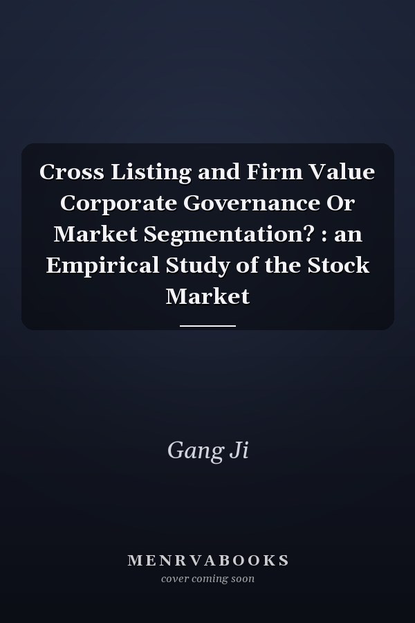 Cross Listing and Firm Value Corporate Governance Or Market Segmentation? : an Empirical Study of the Stock Market