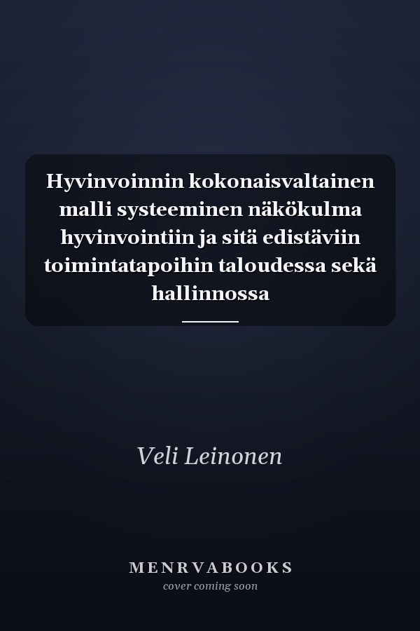 Hyvinvoinnin kokonaisvaltainen malli systeeminen näkökulma hyvinvointiin ja sitä edistäviin toimintatapoihin taloudessa sekä hallinnossa