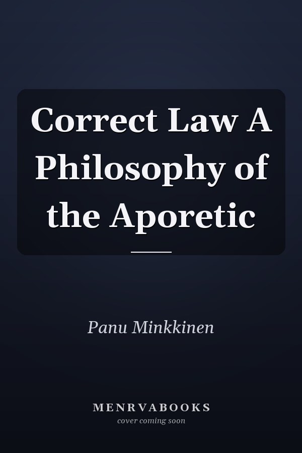Correct Law A Philosophy of the Aporetic