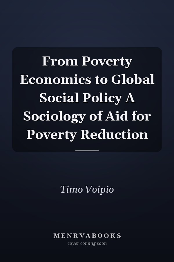 From Poverty Economics to Global Social Policy A Sociology of Aid for Poverty Reduction