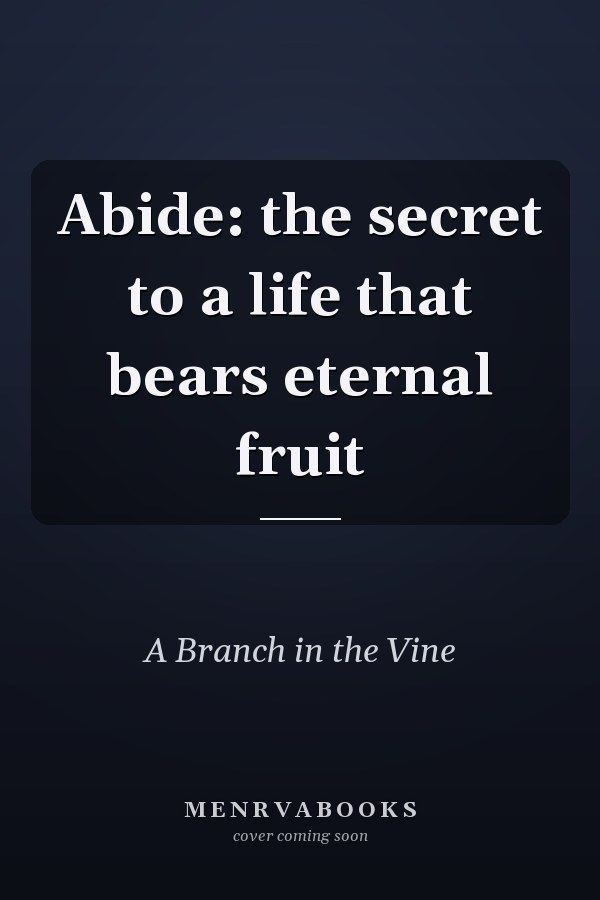 Abide: the secret to a life that bears eternal fruit