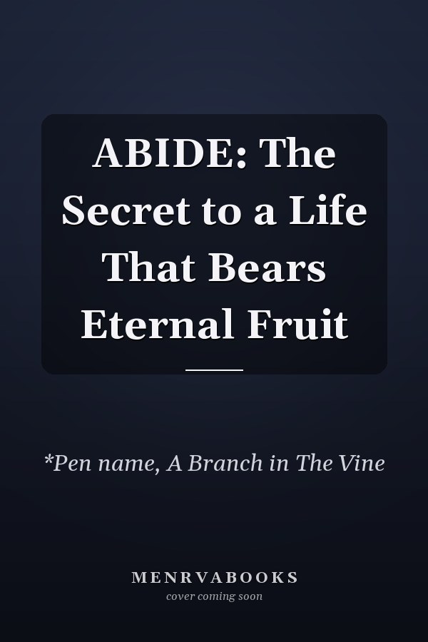 ABIDE: The Secret to a Life That Bears Eternal Fruit