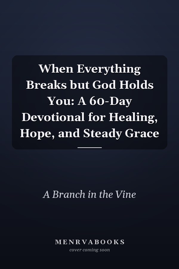 When Everything Breaks but God Holds You: A 60-Day Devotional for Healing, Hope, and Steady Grace
