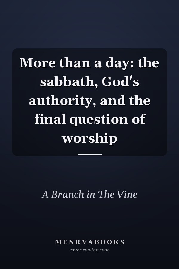 More than a day: the sabbath, God's authority, and the final question of worship