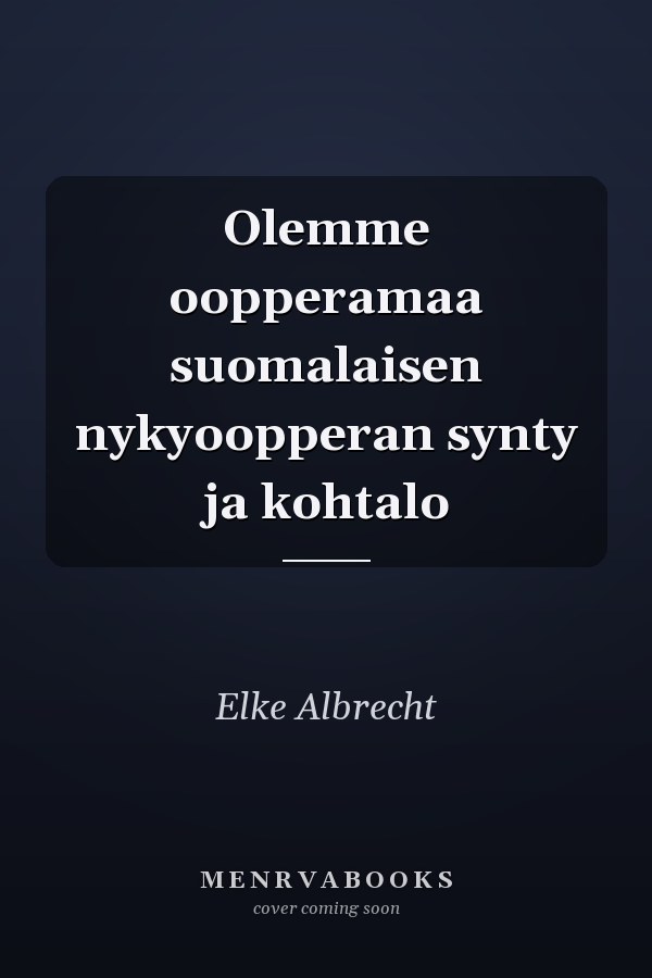 Olemme oopperamaa suomalaisen nykyoopperan synty ja kohtalo
