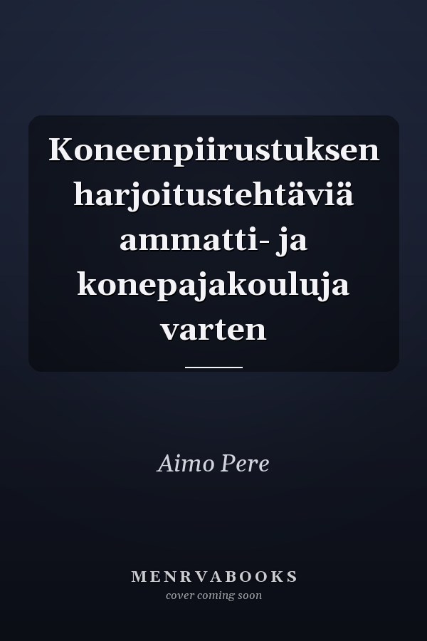 Koneenpiirustuksen harjoitustehtäviä ammatti- ja konepajakouluja varten