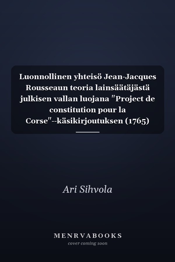 Luonnollinen yhteisö Jean-Jacques Rousseaun teoria lainsäätäjästä julkisen vallan luojana "Project de constitution pour la Corse"--käsikirjoutuksen (1765) valossa
