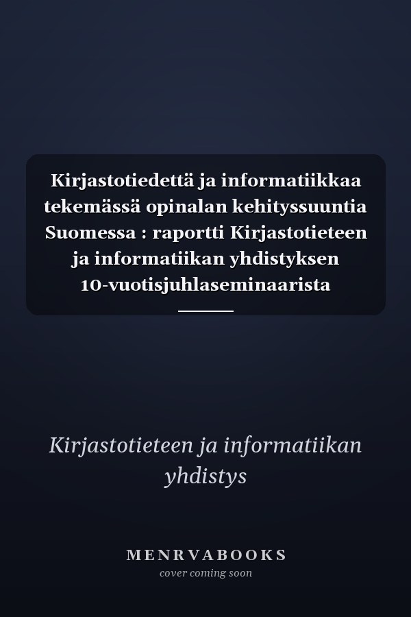 Kirjastotiedettä ja informatiikkaa tekemässä opinalan kehityssuuntia Suomessa : raportti Kirjastotieteen ja informatiikan yhdistyksen 10-vuotisjuhlaseminaarista 26.-27.5.1989 Tampereella