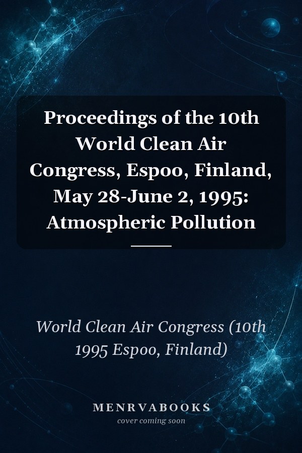 Proceedings of the 10th World Clean Air Congress, Espoo, Finland, May 28-June 2, 1995: Atmospheric Pollution