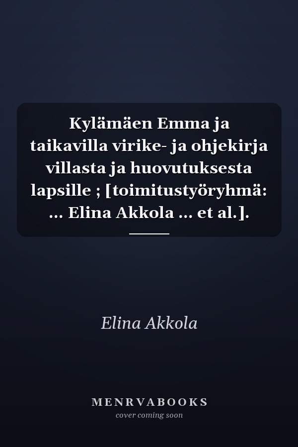 Kylämäen Emma ja taikavilla virike- ja ohjekirja villasta ja huovutuksesta lapsille ; [toimitustyöryhmä: ... Elina Akkola ... et al.].