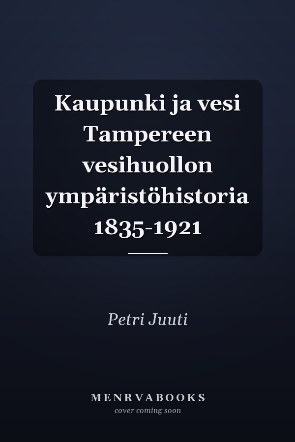 Kaupunki ja vesi Tampereen vesihuollon ympäristöhistoria 1835-1921
